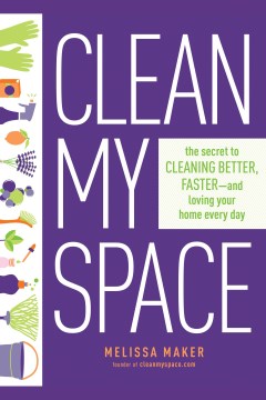 Clean my space : the secret to cleaning better, faster--and loving your home every day book cover