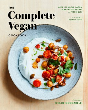 The complete vegan cookbook : over 150 whole-foods, plant-based recipes and techniques book cover
