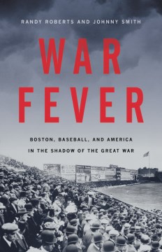 War fever : Boston, baseball, and America in the shadow of the Great War book cover