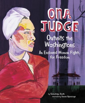 Ona Judge outwits the Washingtons : an enslaved woman fights for freedom