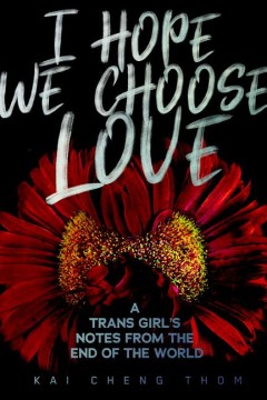 I hope we choose love : a trans girl's notes from the end of the world book cover