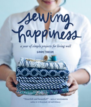 Sewing happiness : a year of simple projects for living well book cover