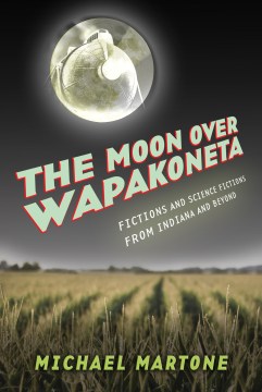Catalog record for The moon over Wapakoneta : fictions and science fictions from Indiana & beyond