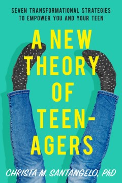 A new theory of teenagers : seven transformational strategies to empower you and your teen book cover