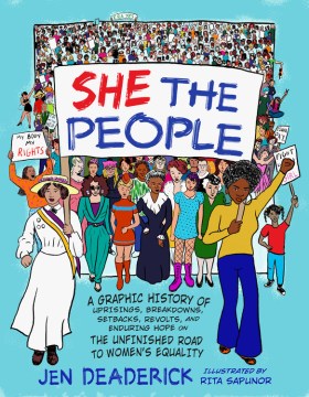 Catalog record for She the people : a graphic history of uprisings, breakdowns, setbacks, revolts, and enduring hope on the unfinished road to women