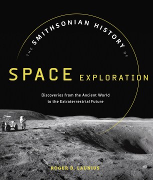 The Smithsonian history of space exploration : from the ancient world to the extraterrestrial future book cover