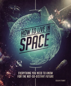 How to live in space : everything you need to know for the not-so-distant future book cover