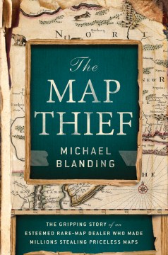 The map thief : the gripping story of an esteemed rare-map dealer who made millions stealing priceless maps book cover