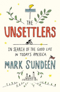 The unsettlers : in search of the good life in today's America book cover
