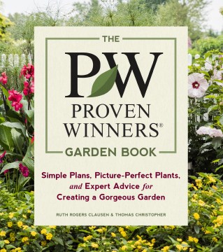The PW proven winners garden book : simple plans, picture-perfect plants, and expert advice for creating a gorgeous garden book cover
