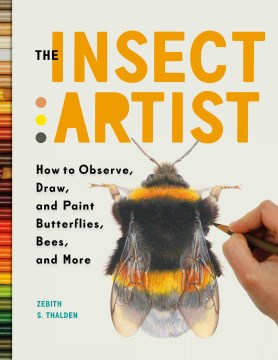 Catalog record for The insect artist : how to observe, draw, and paint butterflies, bees, and more