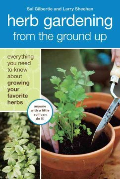 Herb gardening from the ground up : everything you need to know about growing your favorite herbs