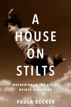 A house on stilts : mothering in the age of opioid addiction, a memoir book cover