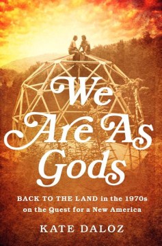 We are as gods : back to the land in the 1970s on the quest for a new America book cover