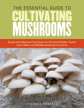 Catalog record for The essential guide to cultivating mushrooms : simple and advanced techniques for growing shiitake, oyster, lion