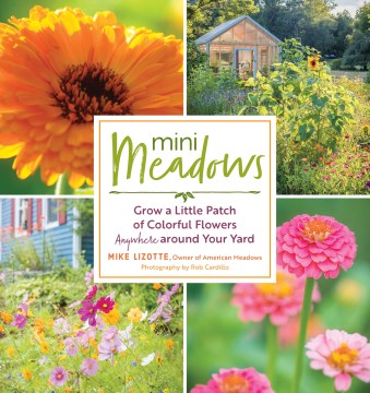 Mini meadows : grow a little patch of colorful flowers anywhere around your yard book cover