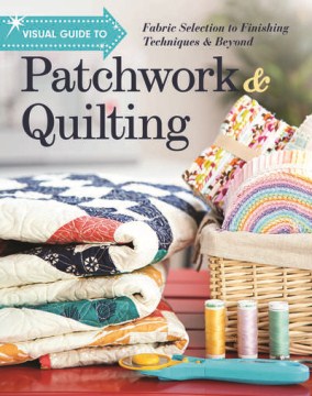 Visual guide to patchwork & quilting : fabric selection to finishing techniques & beyond. book cover