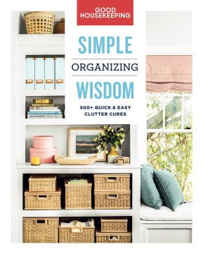 Good housekeeping simple organizing wisdom : 500+ Quick & Easy Clutter Cures