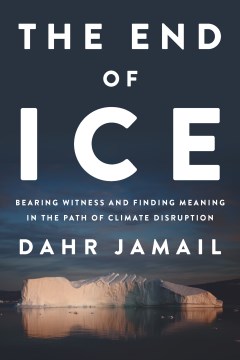 The end of ice : bearing witness and finding meaning in the path of climate disruption book cover
