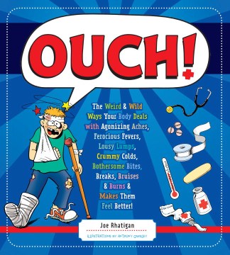 Ouch! : the weird & wild ways your body deals with agonizing aches, ferocious fevers, lousy lumps, crummy colds, bothersome bites, breaks, bruises & burns & makes them feel better book cover