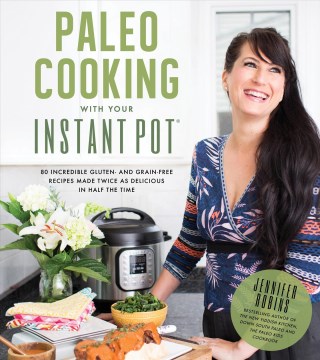 Paleo cooking with your Instant Pot® : 80 incredible gluten- and grain-free recipes made twice as delicious in half the time book cover
