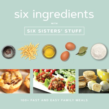 Six ingredients with Six Sisters' Stuff : 100+ fast and easy family meals. book cover