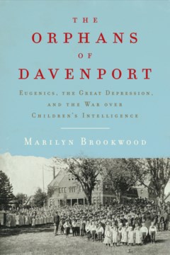The orphans of Davenport : eugenics, the Great Depression, and the war over children's intelligence book cover