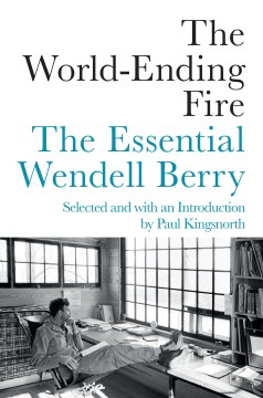 Catalog record for The world-ending fire : the essential Wendell Berry