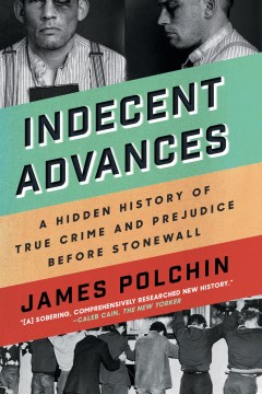 Indecent advances : a hidden history of true crime and prejudice before Stonewall book cover