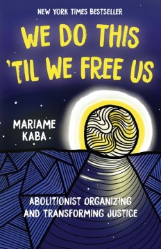 We do this 'til we free us : abolitionist organizing and transforming justice book cover