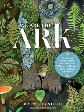 We are the ark : returning our gardens to their true nature with acts of restorative kindness book cover