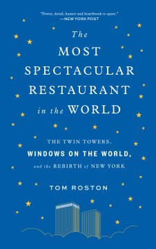 The most spectacular restaurant in the world : the Twin Towers, Windows on the World, and the rebirth of New York book cover