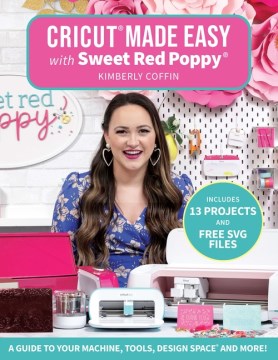 Catalog record for Cricut made easy with Sweet Red Poppy : a guide to your machine, tools, design space and more!