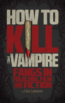 How to kill a vampire : fangs in folklore, film and fiction book cover