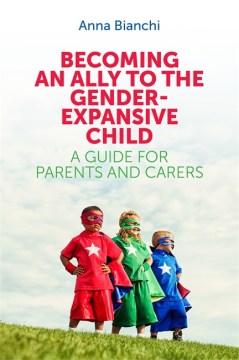 Becoming an ally to the gender-expansive child : a guide for parents and carers book cover