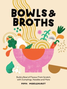 Bowls & broths : build a bowl of flavour from scratch, with dumplings, noodles and more book cover