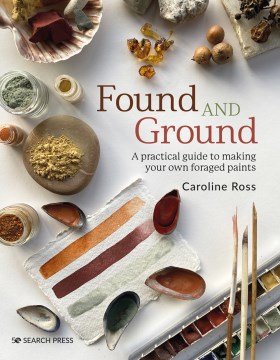 Catalog record for Found and ground : a practical guide to making your own foraged paints