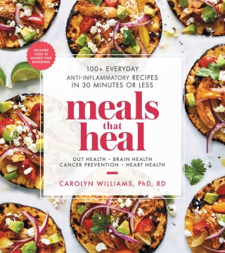 Meals that heal : 100+ everyday anti-inflammatory recipes in 30 minutes or less : gut health, brain health, cancer prevention, heart health book cover