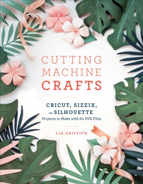 Catalog record for Cutting machine crafts : Cricut, Sizzix, or Silhouette projects to make with 60 SVG files