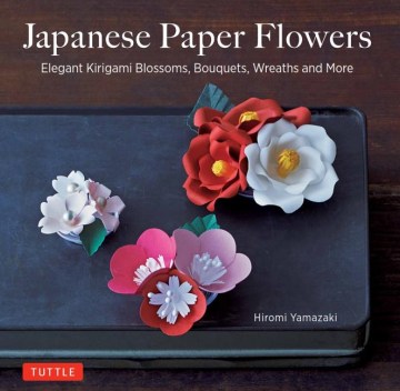 Japanese paper flowers : elegant kirigami blossoms, bouquets, wreaths and more book cover