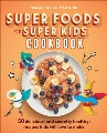 Super foods for super kids cookbook : 50 delicious (and secretly healthy) recipes kids will love to make