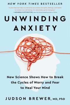 Unwinding anxiety : new science shows how to break the cycles of worry and fear to heal your mind