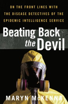 Beating back the devil : on the front lines with the disease detectives of the Epidemic Intelligence Service