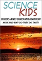 Science kids. Birds and bird migration : how and why do they do that?!.