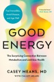 Good energy : the surprising connection between metabolism and limitless health