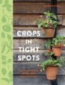 Crops in tight spots : grow amazing fruit and vege...