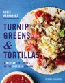 Turnip greens & tortillas : a Mexican chef spices ...