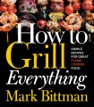 How to grill everything : simple recipes for great...