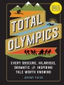 Total Olympics : every obscure, hilarious, dramatic, and inspiring tale worth knowing