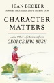 Character matters : and other life lessons from George H. W. Bush